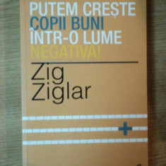 PUTEM CRESTE COPII BUNI INTR-0 LUME NEGATIVA ! de ZIG ZIGLAR , 2013