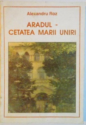 ARADUL , CETATEA MARII UNIRI de ALEXANDRU ROZ , 1993 foto