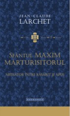 Sfantul Maxim Marturisitorul - mediator intre Rasarit si Apus - Editura Doxologia