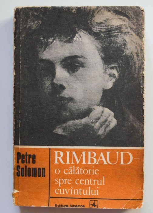 Petre Solomon - Rimbaud - o călătorie spre centrul cuv&acirc;ntului