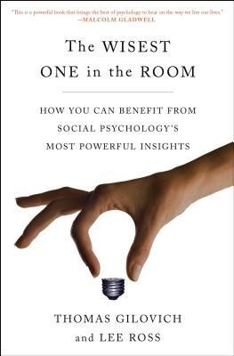 The Wisest One in the Room: How You Can Benefit from Social Psychology&#039;s Most Powerful Insights