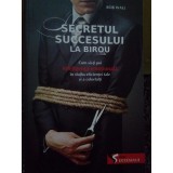 Bob Wall - Secretul succesului la birou (Editia: 2010)