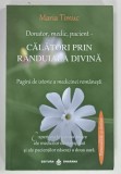 CALATORI PRIN RANDUIALA DIVINA , PAGINI DE ISTORIE A MEDICINEI ROMANESTI de MARIA TIMUC , 2017