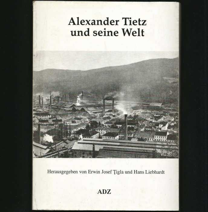 RARĂ! ALEXANDER TIETZ UND SEINE WELT - ERWIN JOSEF ȚIGLA, HANS LIEBHARDT, REȘIȚA