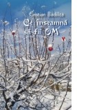 Ce inseamna sa fii OM - Cristian Badilita