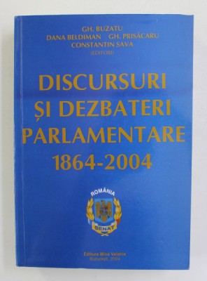 DISCURSURI SI DEZBATERI PARLAMENTARE 1864 - 2004 , de GH. BUZATU ..CONSTANTIN SAVA , 2004 foto