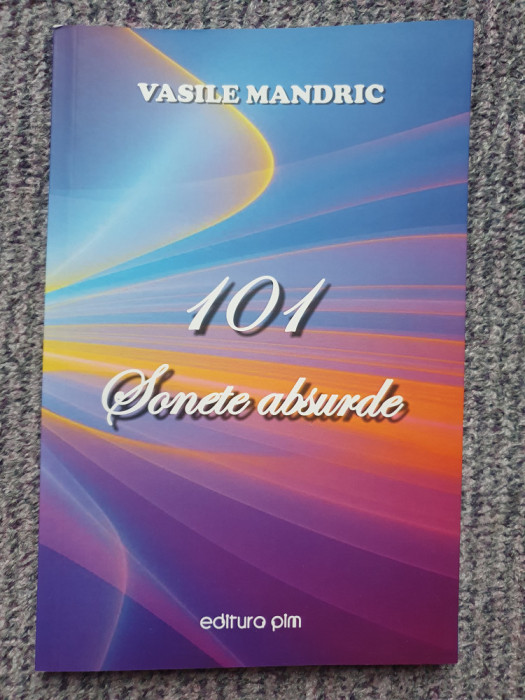 101 sonete absurde, Vasile Mandric, 2018, 126 pag, stare f buna