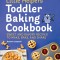 Little Helpers Toddler Baking Cookbook: Sweet and Savory Recipes to Make, Bake, and Share