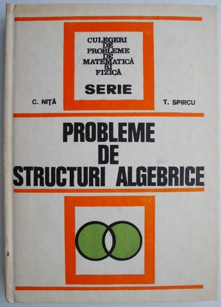 Probleme de structuri algebrice &ndash; Constantin Nita, Tiberiu Spircu