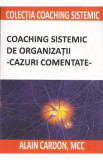 Coaching sistemic de organizatii. Cazuri comentate - Alain Cardon