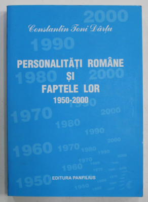 PERSONALITATI ROMANE SI FAPTELE LOR 1950-2000 de CONSTANTIN TONI DARTU , 2009 foto