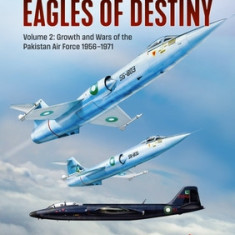 Eagles of Destiny: Volume 2 - Birth and Growth of the Pakistani Air Force, 1947-1971