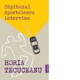 Capitanul Apostolescu intervine - Horia Tecuceanu