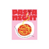 Pasta Night: 60+ Recipes for Date Nights, Lazy Nights, and Party Nights