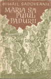 Maria Sa Puiul Padurii - Mihail Sadoveanu - Editura Tineretului, 1958 - Roman