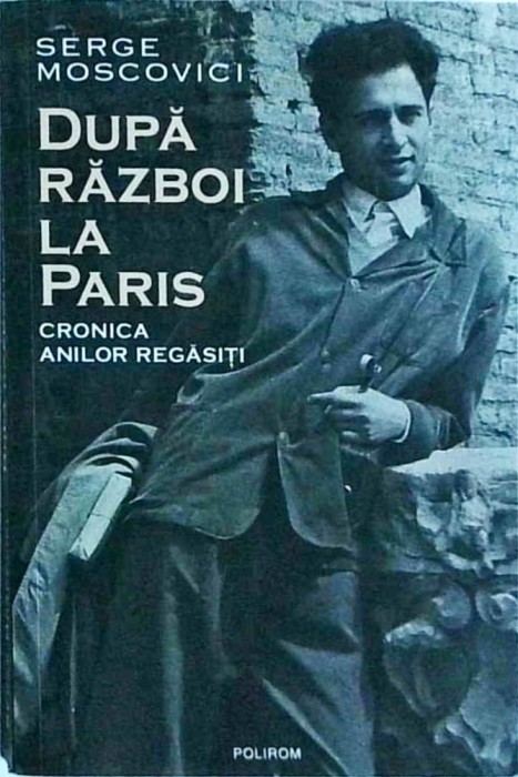 Serge Moscovici - Dupa razboi la Paris. Cronica anilor regasiti
