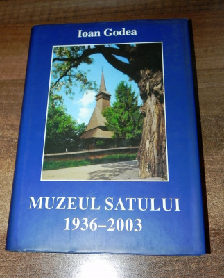 MUZEUL SATULUI 1936 - 2003 - Ioan Godea foto