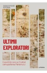 Descopera Istoria. Ultimii exploratori. Expeditiile care au finalizat cartografierea Pamantului - Carles Buenacasa Perez