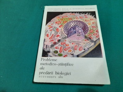 PROBLEME METODICO-ȘTIINȚIFICE ALE PREDĂRII BIOLOGIEI /1978 *1 foto