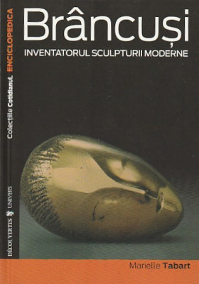 MARIELLE TABART - BRANCUSI INVENTATORUL SCULPTURII MODERNE foto