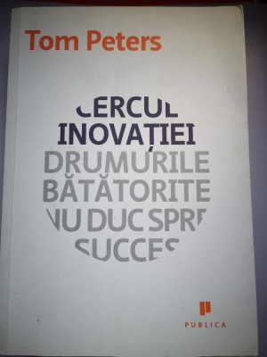 Cercul inovatiei - Drumurile batatorite nu duc spre succes - Tom Peters foto