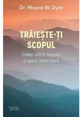 Traieste-ti scopul. Calea catre succes si pace interioara - For You