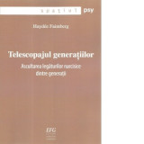 Telescopajul generatiilor. Ascultarea legaturilor narcisice dintre generatii - Haydee Faimberg