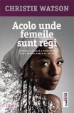 Acolo unde femeile sunt regi - Christie Watson - Trei