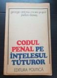 Codul penal pe &icirc;nțelesul tuturor / Codul penal al Republicii Socialiste Rom&acirc;nia - George Antoniu, Marin Popa, Ștefan Daneș