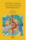 Pentru o noua cultura critica romaneasca - Andrei Terian, Alex Goldis, Adriana Stan, Christian Moraru