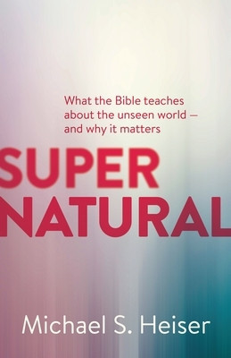 Supernatural: What the Bible Teaches about the Unseen World - And Why It Matters foto