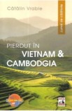 Pierdut in Vietnam si Cambodgia. Jurnal de calatorie - Catalin Vrabie