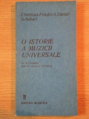 O ISTORIE A MUZICII UNIVERSALE DE LA INCEPUTURI PINA IN SECOLUL AL XVIII - LEA de CHRISTIAN FRIEDRICH DANIEL SCHUBART , Bucuresti 1983 foto
