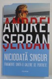 ANDREI SERBAN - NICIODATA SINGUR , FRAGMENTE DINTR - O GALERIE DE PORTRETE de ANDREI SERBAN , 2021