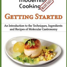 Modernist Cooking Made Easy: Getting Started: An Introduction to the Techniques, Ingredients and Recipes of Molecular Gastronomy