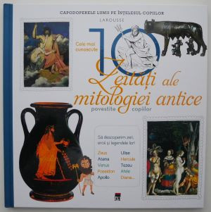 Cele mai cunoscute 10 zeitati ale mitologiei antice povestite copiilor (Larousse) - Helene Le Heno, Alain Boyer foto