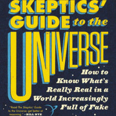 The Skeptics' Guide to the Universe: How to Know What's Really Real in a World Increasingly Full of Fake