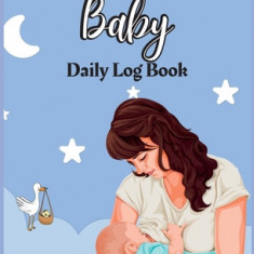 Baby Daily Log Book for Nannies: Babies and Toddlers Tracker Notebook Record Supplies Needed, Sleep Times, Diapers Activities, Health, Supplies Needed