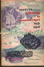 Insecte. Arhitecti Si Constructori Sub Apa - L. Botosaneanu foto