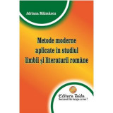 Metode moderne aplicate in studiul limbii si literaturii romane - Adriana Maimascu