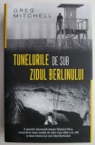 Tunelurile de sub Zidul Berlinului - Greg Mitchell, Carte Istorie, Noua/Anticariat