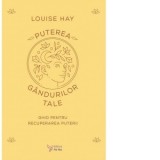 Puterea gandurilor tale. Ghid pentru recuperarea puterii - Louise Hay