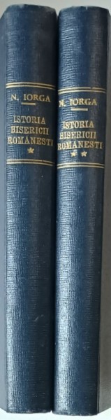 ISTORIA BISERICII ROMANESTI SI A VIETII RELIGIOASE A ROMANILOR , VOL. I - II de N . IORGA , 1928 - 1930