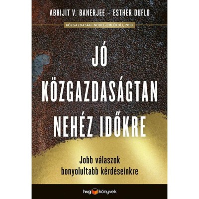 J&amp;oacute; k&amp;ouml;zgazdas&amp;aacute;gtan neh&amp;eacute;z időkre - Meggyőzőbb v&amp;aacute;laszok leg&amp;eacute;getőbb k&amp;eacute;rd&amp;eacute;seinkre - Abhijit V. Banerjee foto