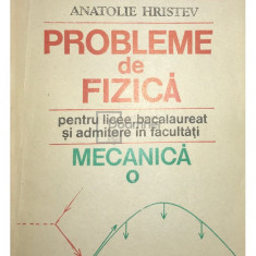 Anatolie Hristev - Probleme de fizică pentru licee, bacalaureat și admitere în facultăți. Mecanică (editia 1991)