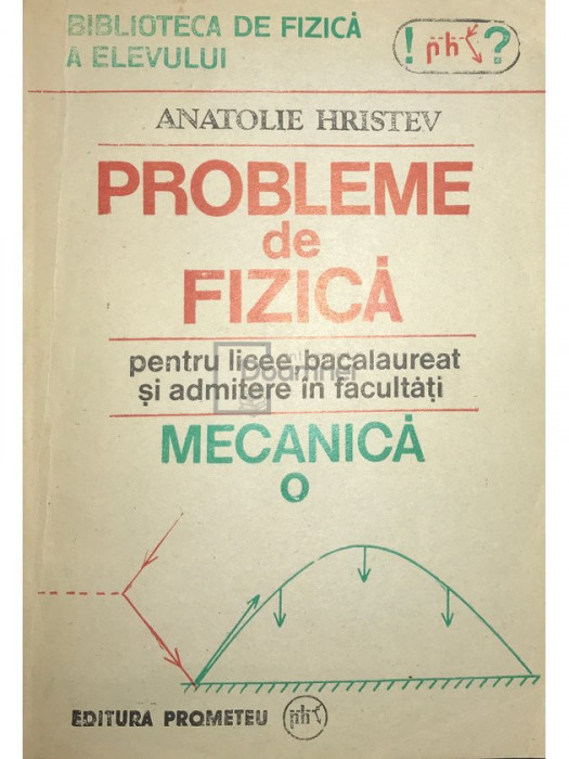 Anatolie Hristev - Probleme de fizică pentru licee, bacalaureat și admitere &icirc;n facultăți. Mecanică (editia 1991)