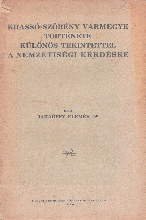 1374SPN Krass&oacute;-Sz&ouml;r&eacute;ny v&aacute;rmegye t&ouml;rt&eacute;nete k&uuml;l&ouml;n&ouml;s tekintettel a nemzetis&eacute;gi k&eacute;rd&eacute;sre de Jakabffy Elem&eacute;r, 1940, Lugoj