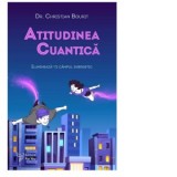Atitudinea cuantica. Ilumineaza-ti campul energetic - Christian Bourit