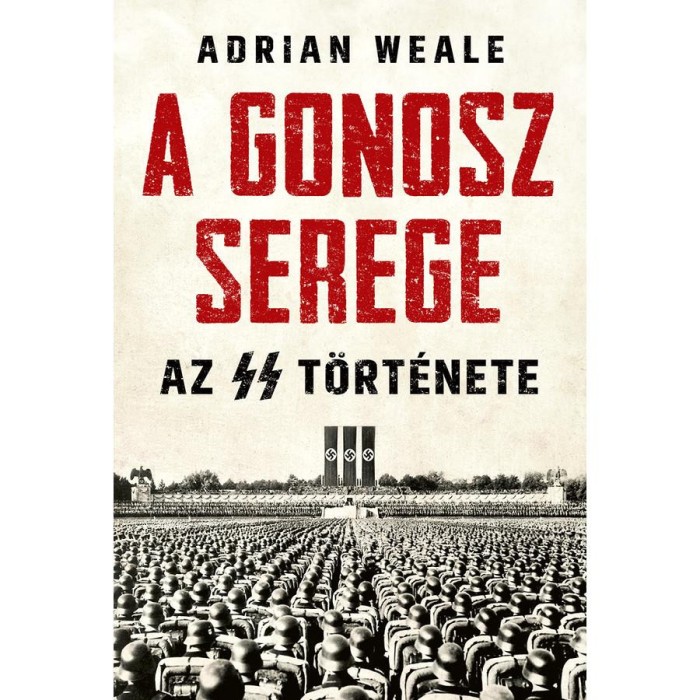A gonosz serege - Az SS t&ouml;rt&eacute;nete - Adrian Weale