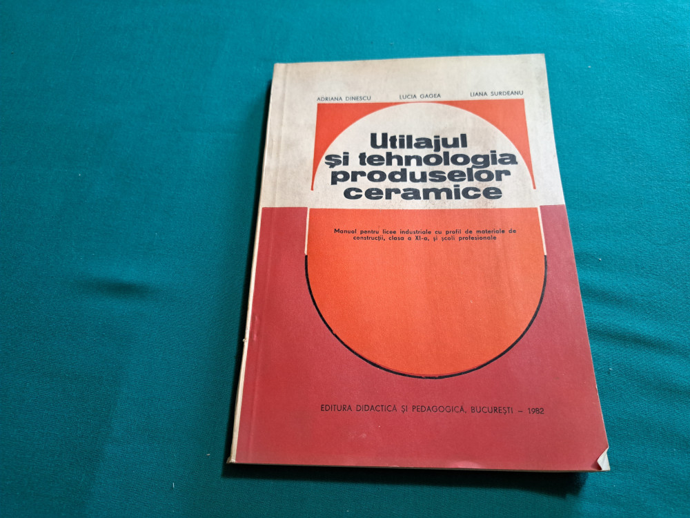 UTILAJUL ȘI TEHNOLOGIA PRODUSELOR CERAMICE * ADRIANA DINESCU / 1982 * |  Okazii.ro